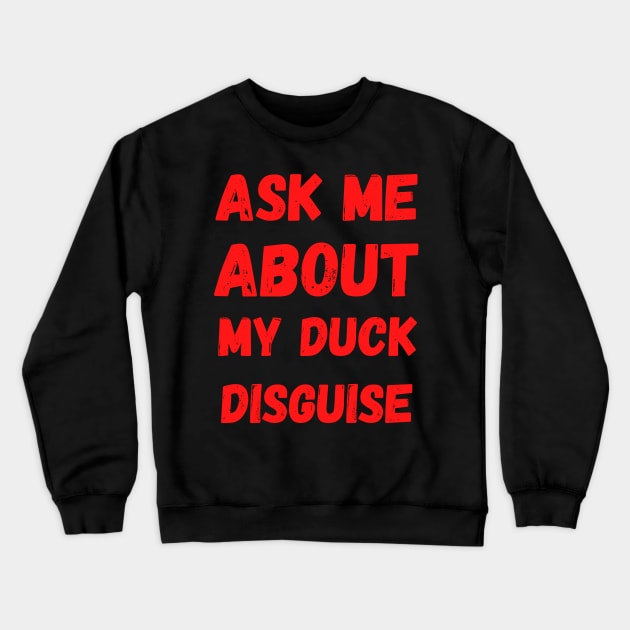 Ask Me About My Duck Disguise Crewneck Sweatshirt by Creative Town